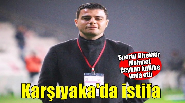 Karşıyaka'da istifa geldi