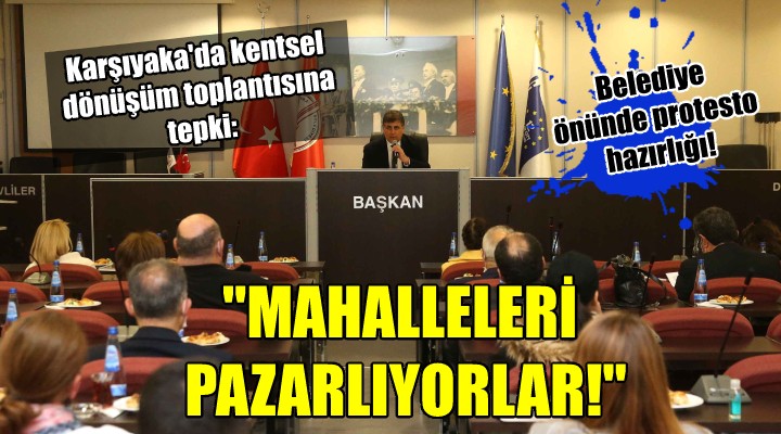 Karşıyaka da kentsel dönüşüm toplantısına tepki:  MAHALLELERİ PAZARLIYORLAR! 