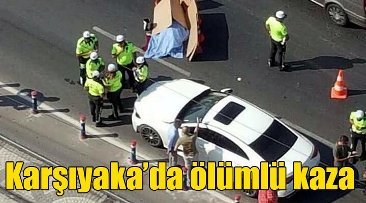 Karşıyaka da ölümlü kaza