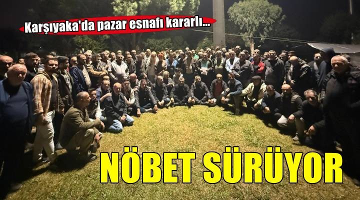 Karşıyaka'da pazarcı esnafının nöbeti sürüyor
