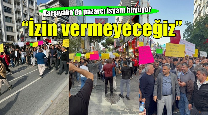 Karşıyaka da pazarcı isyanı büyüyor...  Asla izin vermeyeceğiz