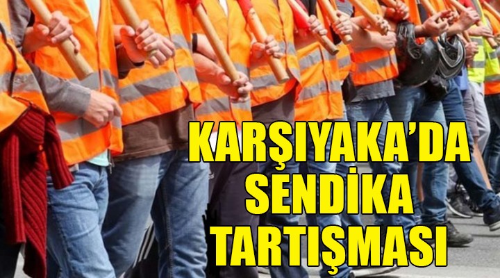 Karşıyaka da sendika tartışması!