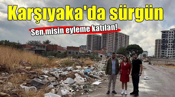 Karşıyaka da sürgün... Sen misin eyleme katılan!