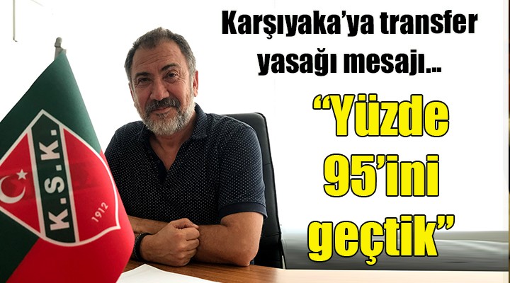 Karşıyaka da transfer mesajı...   Yüzde 95 ini geçtik 