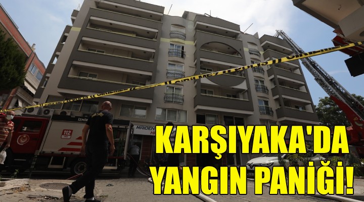 Karşıyaka da yangın paniği!