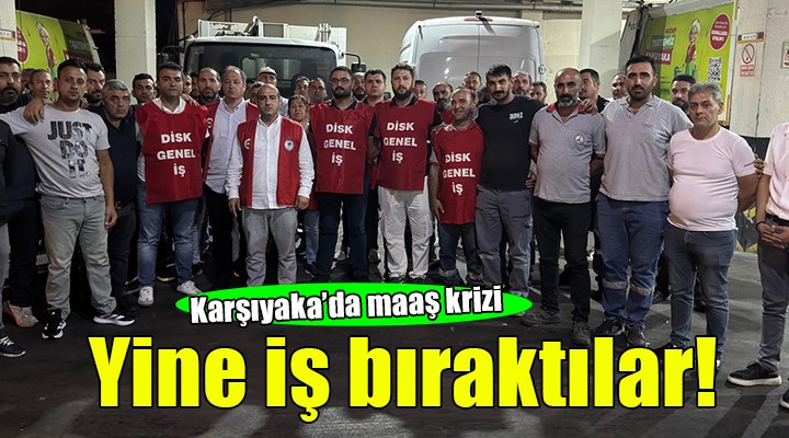Karşıyaka da yine maaş krizi... İşçiler iş bıraktı!