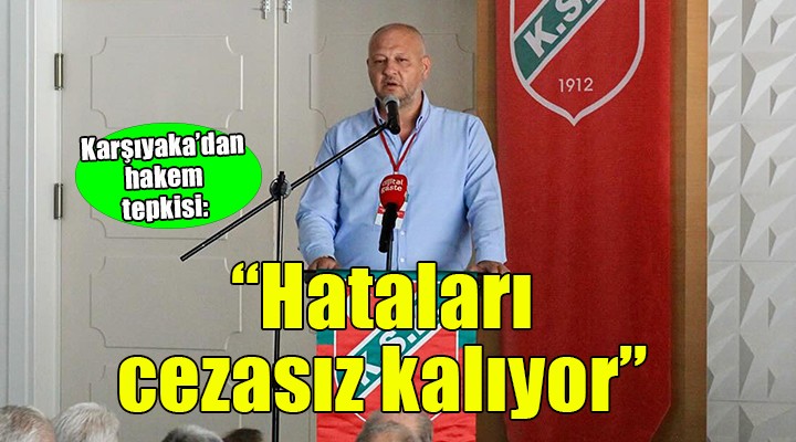 Karşıyaka dan hakem tepkisi...  Hatalar cezasız kalıyor