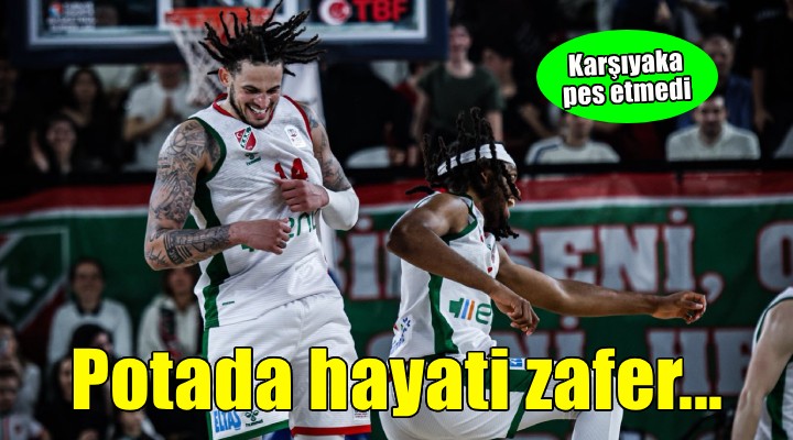 Karşıyaka dan potada hayati zafer