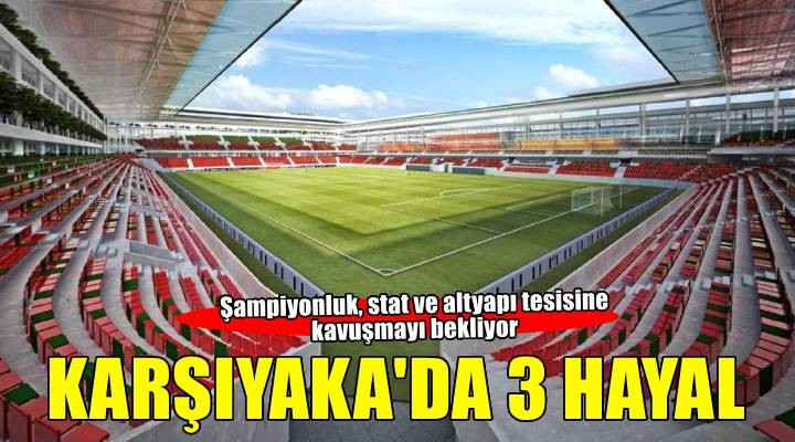 Karşıyaka'nın 3 hayali var