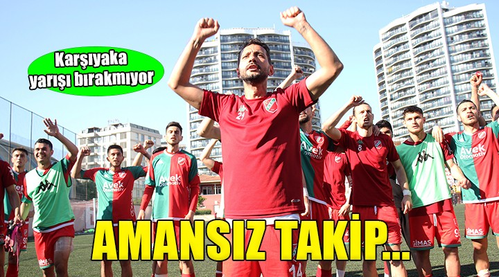 Karşıyaka nın amansız takibi...