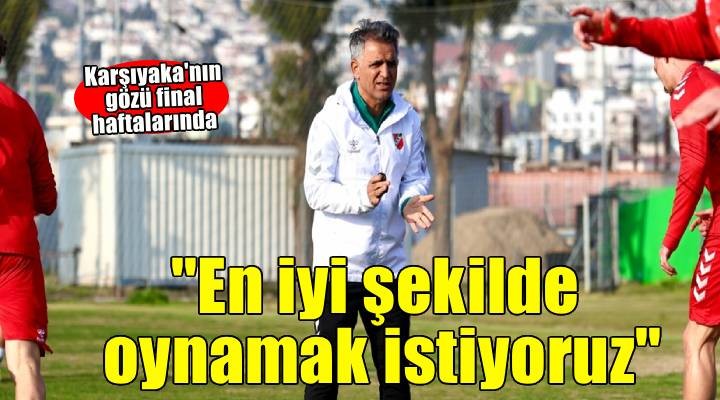 Karşıyaka'nın gözü final haftalarında
