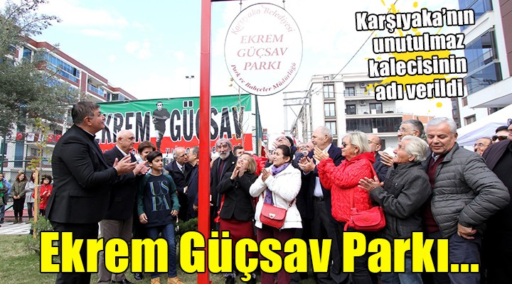 Karşıyaka nın unutulmaz kalecisi Ekrem Güçsav ın adı parka verildi