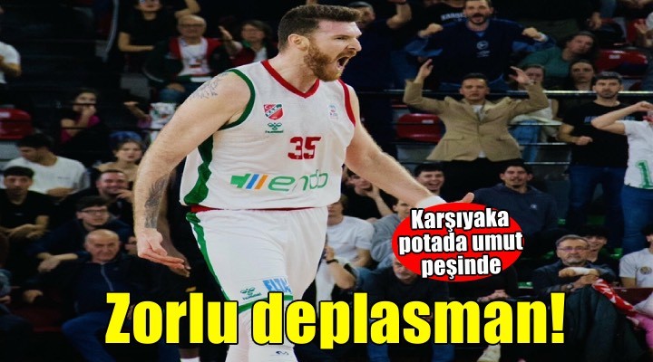 Karşıyaka potada zorlu deplasmanda
