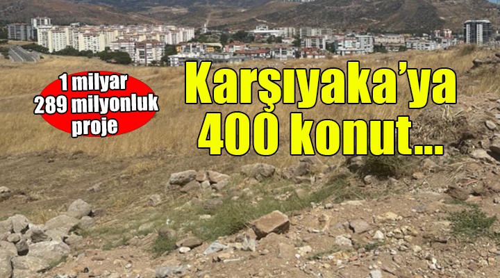 Karşıyaka ya 400 konutluk proje!