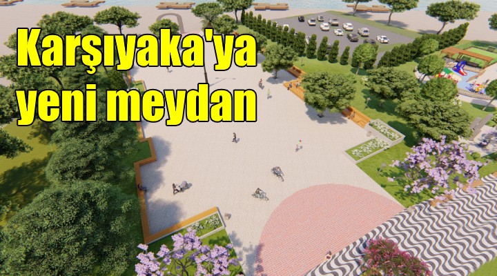 Karşıyaka ya yeni meydan!