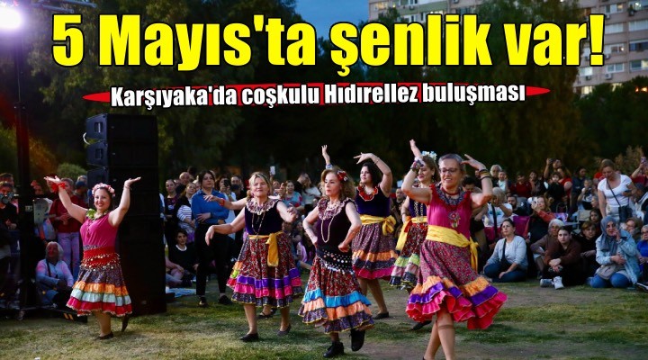 Karşıyaka’da Hıdırellez buluşması: 5 Mayıs’ta şenlik var!