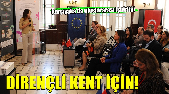 Karşıyaka’da ‘dirençli kent’ için uluslararası işbirliği...