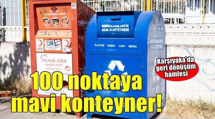 Karşıyaka’da geri dönüşüm hamlesi: 100 noktaya mavi konteyner