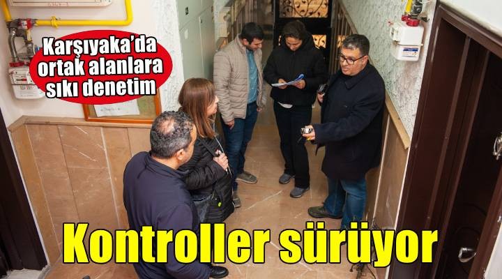 Karşıyaka’da ortak yaşam alanlarına sıkı denetim