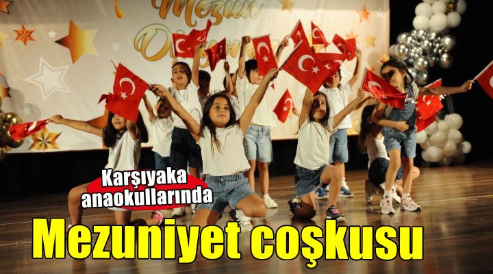 Karşıyaka’nın anaokullarında mezuniyet coşkusu