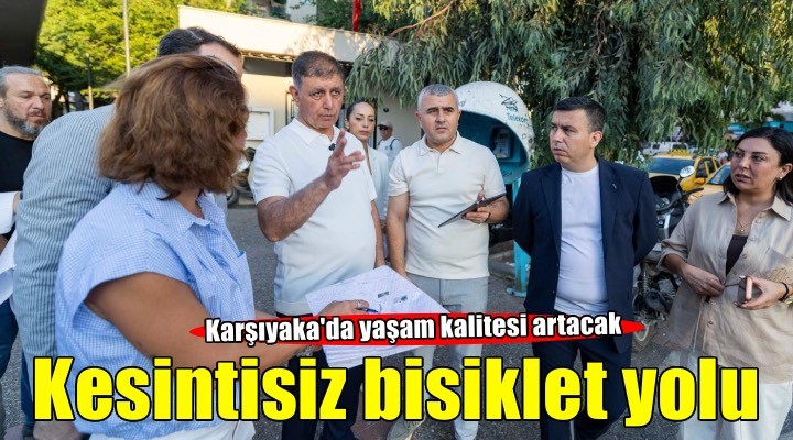 Karşıyaka’nın kalbine kesintisiz bisiklet yolu geliyor