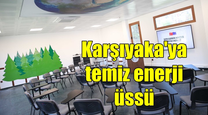 Karşıyaka’ya ‘temiz enerji’ üssü