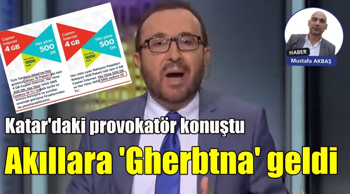 Katar daki provokatörün sözleri akıllara Gherbtna yı getirdi!