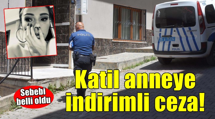 Katil anneye indirimli cezasının gerekçesi belli oldu