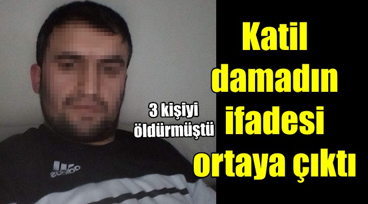 Katil damadın ifadesi ortaya çıktı!