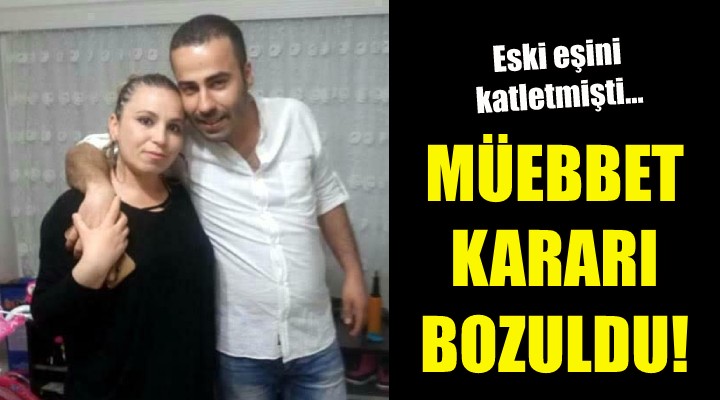 Katil koca hakkındaki müebbet kararı bozuldu!