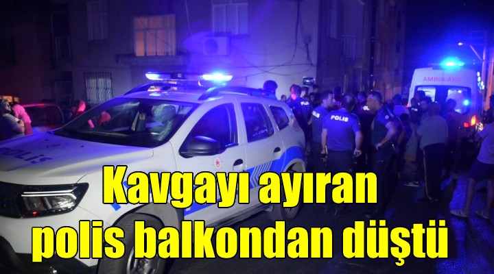 Kavgaya müdahale eden polis memuru balkondan düşüp yaralandı