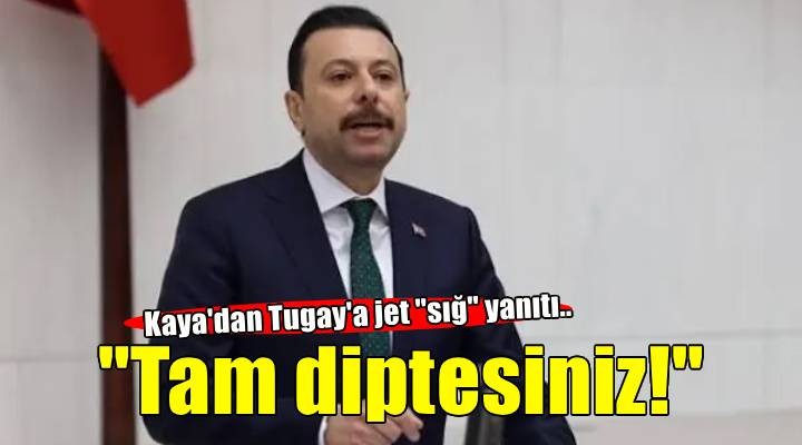 Kaya'dan Tugay'a jet yanıt: Tam diptesiniz!