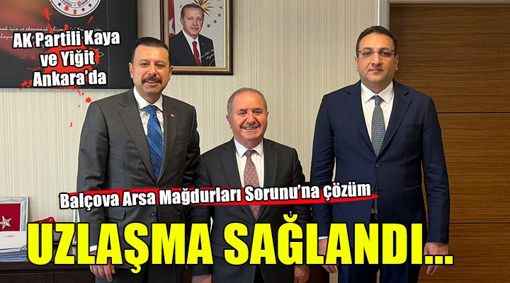 Kaya ve Yiğit Ankara'da... Balçova Arsa Mağdurları sorununa çözüm!