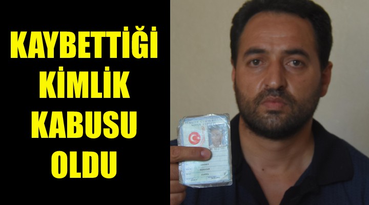 Kaybettiği kimlik kabusu oldu!