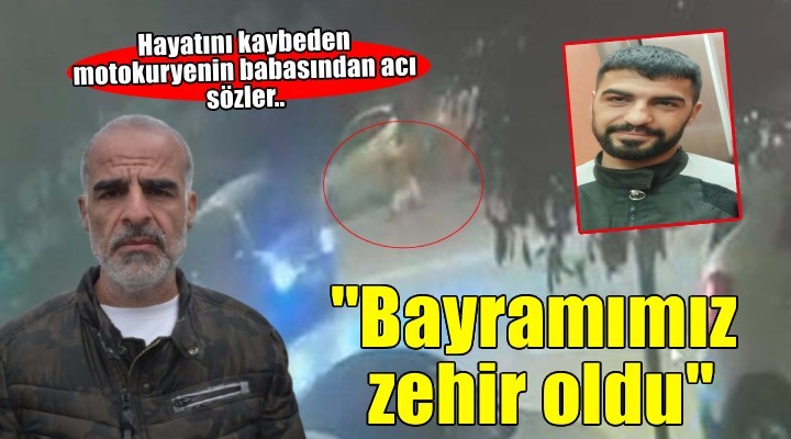 Kazada ölen motokuryenin babası: Bayramımız zehir oldu