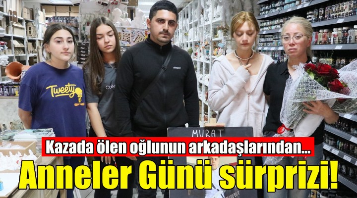 Kazada ölen oğlunun arkadaşlarından Anneler Günü sürprizi!