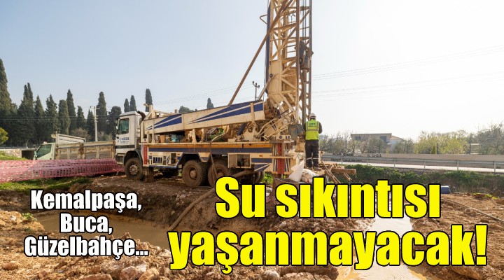 Kemalpaşa, Buca ve Güzelbahçe’de su sıkıntısı yaşanmayacak!