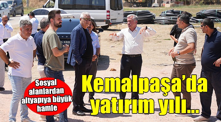 Kemalpaşa'da 2026 yatırım yılı oldu: Sosyal alanlardan altyapıya büyük hamle