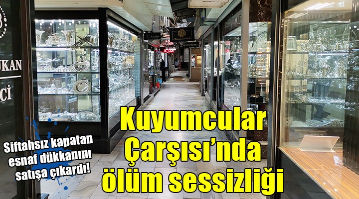 Kemeraltı Kuyumcular Çarşısı nda ölüm sessizliği...