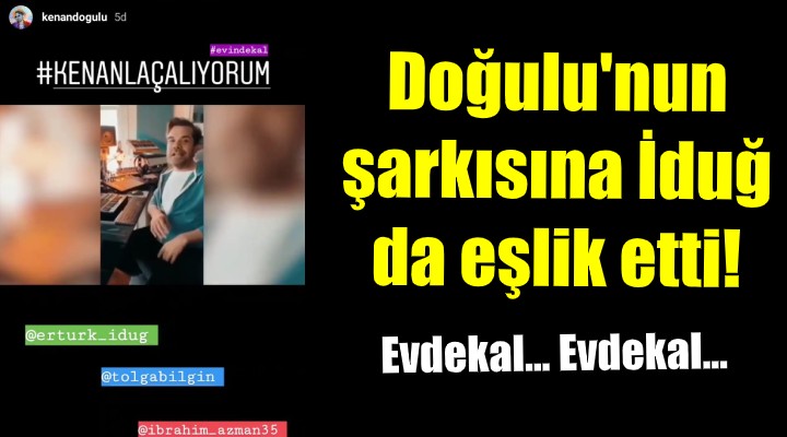 Kenan Doğulu’nun evdekal şarkısına İduğ da eşlik etti