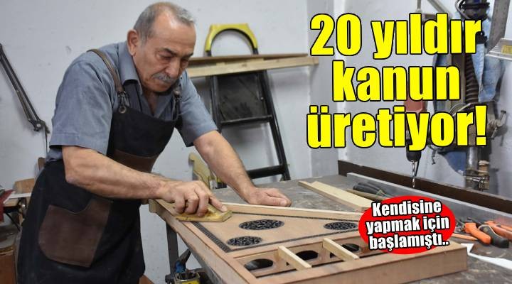 Kendisine yapmak için başladı, 20 yıldır kanun üretiyor