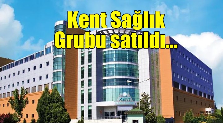 Kent Sağlık Grubu satıldı