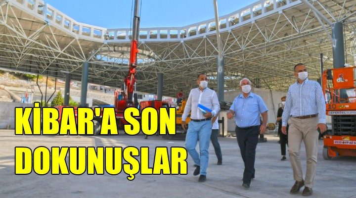 Kibar’a son dokunuşlar!