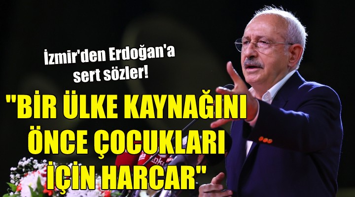 Kılıçdaroğlu: Bir ülke kaynağını önce çocukları için harcar!