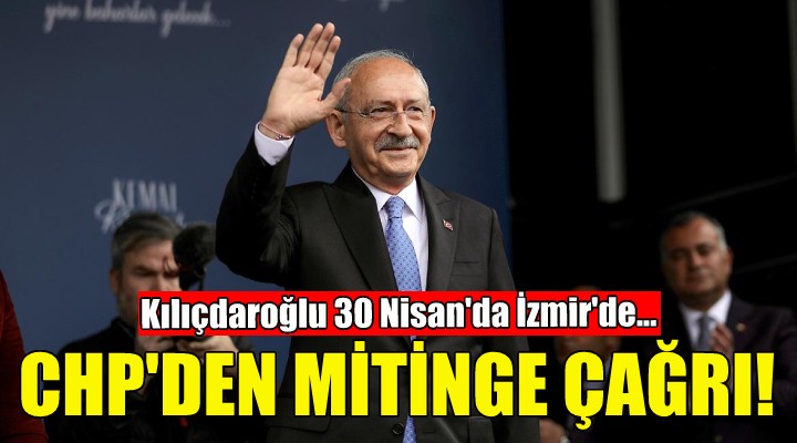 Kılıçdaroğlu İzmir e geliyor... CHP den mitinge çağrı!