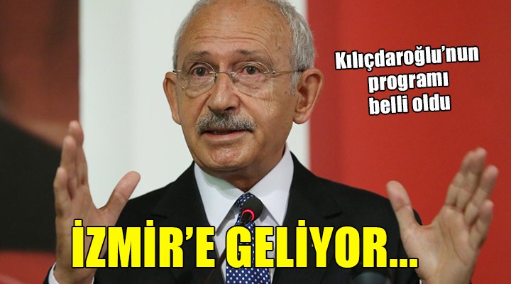 Kılıçdaroğlu İzmir e geliyor... İŞTE PROGRAMI!