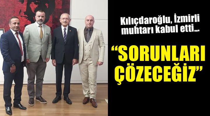Kılıçdaroğlu, İzmirli muhtarı kabul etti...  SORUNLARI ÇÖZECEĞİZ 
