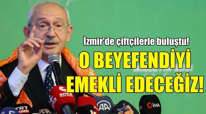 Kılıçdaroğlu: O beyefendiyi emekli edeceğiz!