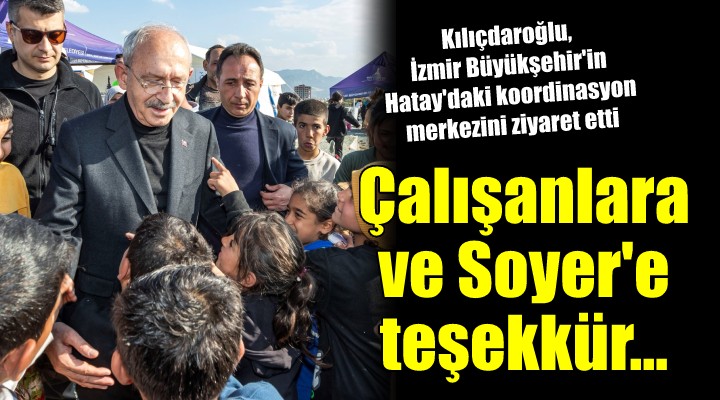 Kılıçdaroğlu dan İzmir Büyükşehir in Hatay daki koordinasyon merkezine ziyaret...