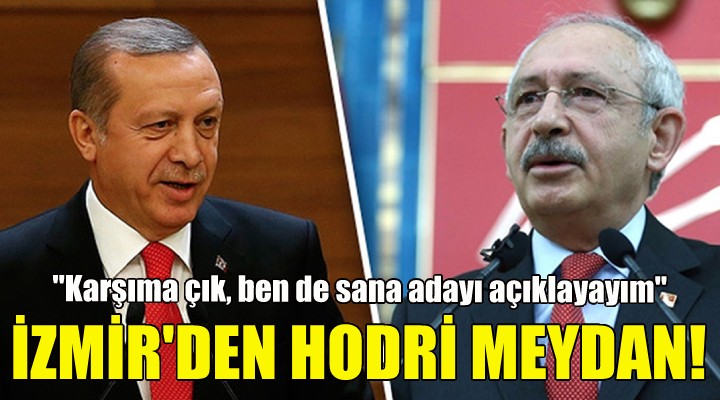 Kılıçdaroğlu ndan Erdoğan a İzmir den hodri meydan!
